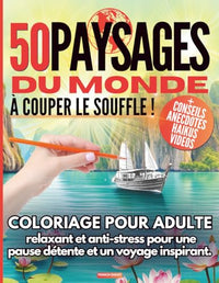 50 Paysages du Monde à couper le souffle !: Livre de Coloriage pour Adulte relaxant et anti-stress pour une pause détente et un voyage inspirant.