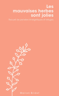 Les mauvaises herbes sont jolies: Recueil de pensées énergétiques et refuges