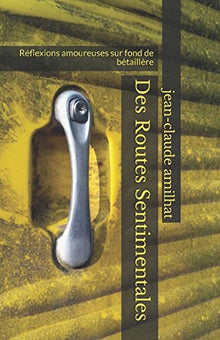 Des routes sentimentales: Réflexions amoureuses sur fond de bétaillère