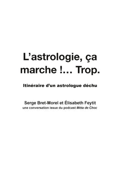 L'astrologie, ça marche !...Trop: Itinéraire d'un astrologue déchu
