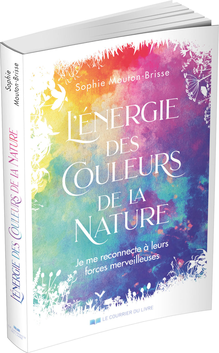 L'énergie des couleurs de la nature - Je me reconnecte à leurs forces merveilleuses