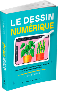 Le dessin numérique - Le guide complet pour apprendre à dessiner et à peindre sur votre iPad