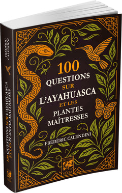 100 Questions sur l'Ayahuasca et les plantes maîtresses