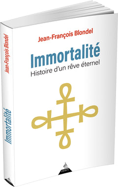 Immortalité - Histoire d'un rêve éternel