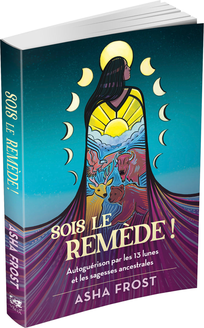 Sois le remède ! - Autoguérison par les 13 lunes et les sagesses ancestrales