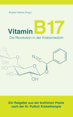 Vitamin B17 - Die Revolution in der Krebsmedizin: Ein Ratgeber aus der ärztlichen Praxis nach der Dr. Puttich Krebstherapie