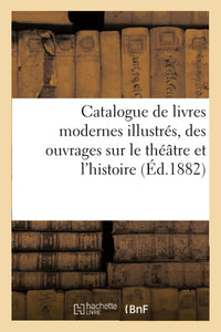 Catalogue de livres modernes illustrés, des ouvrages sur le théâtre et l'histoire