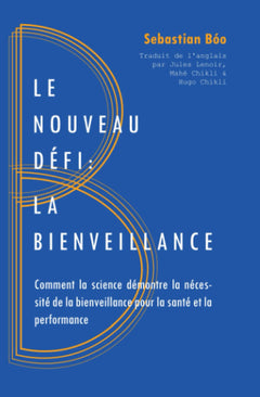 Le Nouveau Défi : La Bienveillance: Comment la science démontre la nécessité de la bienveillance pour la santé et la perfomance