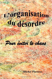 L'organisation du désordre: pour éviter le chaos