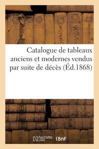 Catalogue de tableaux anciens et modernes vendus par suite de décès