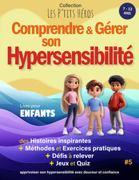 Comprendre et Gérer son Hypersensibilité: Livre pour enfants de 7 ans à 12 ans : Histoires inspirantes, méthodes et exercices pour apprivoiser son Hypersensibilité + Quiz et Jeux