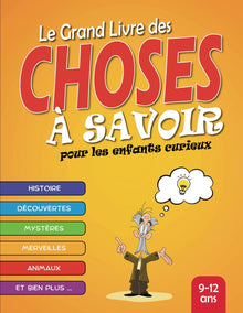 Le Grand Livre des Choses à Savoir: Livre éducatif pour les enfants curieux de 9 à 12 ans - Apprenez des choses et des faits passionnants sur 8 thèmes divers et variés