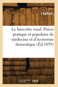 Le bien-être rural. Précis pratique et populaire de médecine et d'économie domestique