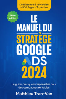 Le Manuel du Stratège Google Ads 2024: Le guide pratique indispensable pour des campagnes rentables