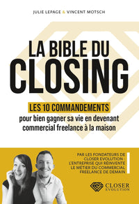La Bible du Closing : Les 10 commandements pour bien gagner sa vie en devenant commercial freelance à la maison