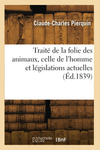 Traité de la folie des animaux, de ses rapports avec celle de l'homme et les législations actuelles
