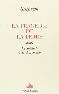 La tragédie de la terre - De Sophocle à Sri Aurobindo