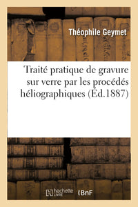 Traité pratique de gravure sur verre par les procédés héliographiques