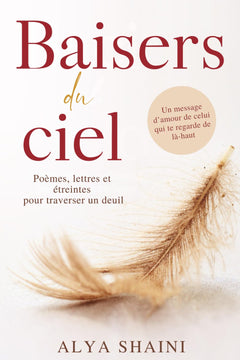 Baisers du ciel: Poèmes, lettres et étreintes pour surmonter un deuil. Confort, espoir et présence au-delà de la perte d’un être cher.