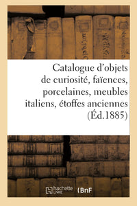 Catalogue d'objets de curiosité, faïences, porcelaines, meubles italiens, étoffes anciennes