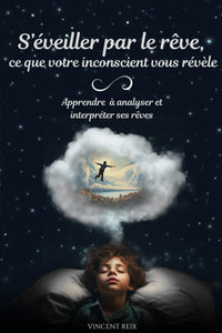 S'éveiller par le rêve, ce que votre inconscient vous révèle: Apprendre à analyser et interpréter ses rêves