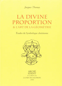 La Divine Proportion & l'Art de la Géométrie. Études de symbolique chrétienne