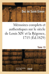 Mémoires complets et authentiques sur le siècle de Louis XIV et la Régence. Tome 13
