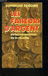 Les faiseurs dargent, ou, Les mécanismes de la réussite
