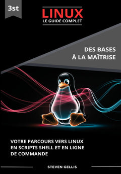 LINUX le Guide Complet: Votre Parcours Vers Linux en Script Shell et en Ligne de Commande