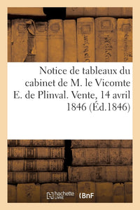 Notice de tableaux du cabinet de M. le Vicomte E. de Plinval. Vente, 14 avril 1846