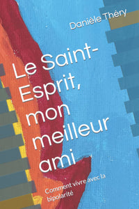 Le Saint-Esprit, mon meilleur ami: Comment vivre avec la bipolarité