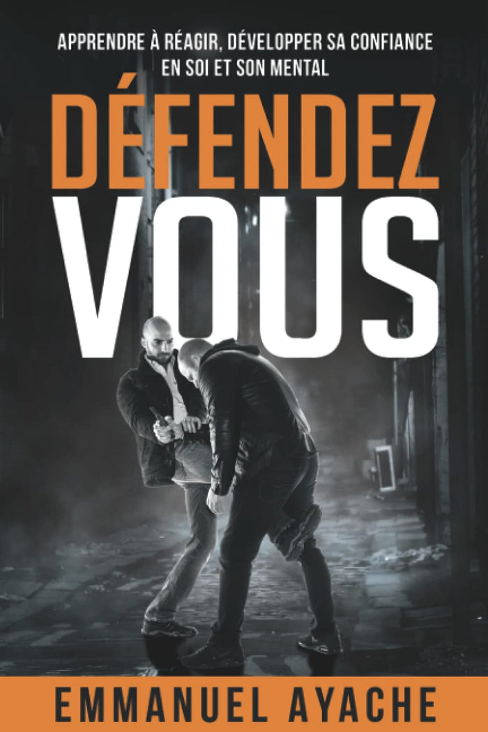Défendez-vous: Apprendre à réagir, développer sa confiance en soi et son mental