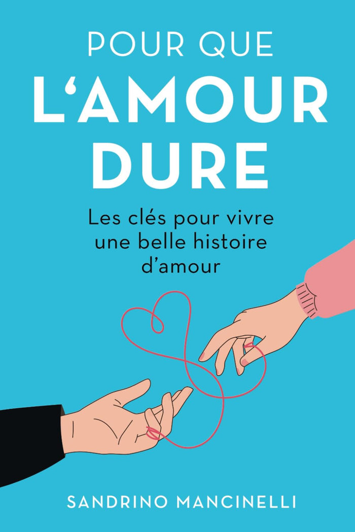 Pour que l'amour dure: Les clés pour vivre une belle histoire d'amour