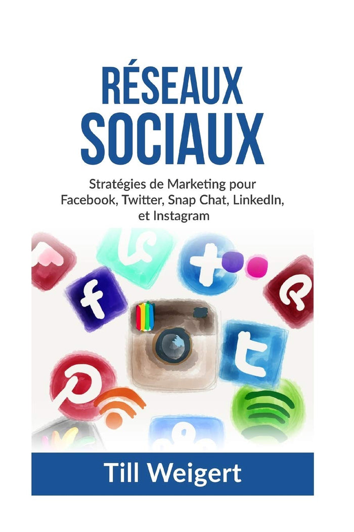 Reseaux Sociaux: Stratégies de Marketing pour Facebook, Twitter, Snap Chat, LinkedIn, et Instagram