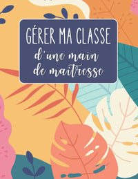 Gérer ma classe d'une main de maîtresse