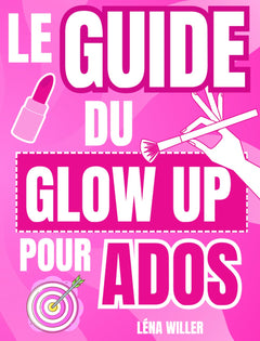 Livre ado fille : Le Guide Du Glow Up Pour Ados : Livre pour ado fille 12-17 ans et + sur la confiance et l'estime de soi.