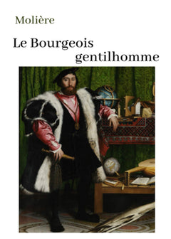 Molière Le Bourgeois gentilhomme: oeuvre pour le BAC ou bien pour une lecture personnelle.