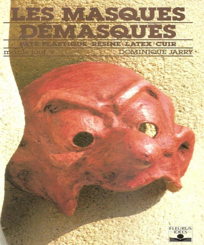 Les Masques démasqués: Pâte plastique, résine, latex, cuir