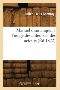Manuel dramatique, à l'usage des auteurs et des acteurs