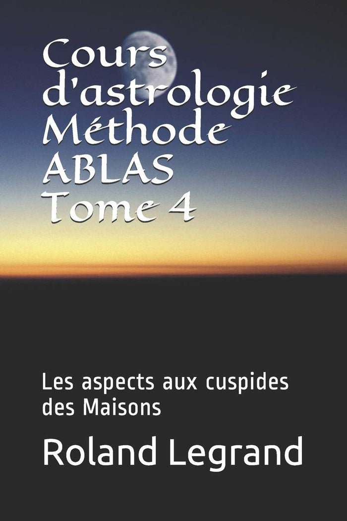 Cours d'astrologie - Méthode ABLAS - Tome 4