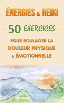 Energies & Reiki : 50 exercices pour soulager la douleur physique et émotionnelle