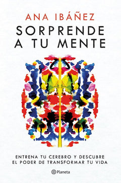 Sorprende a tu mente: Entrena tu cerebro y descubre el poder de transformar tu vida