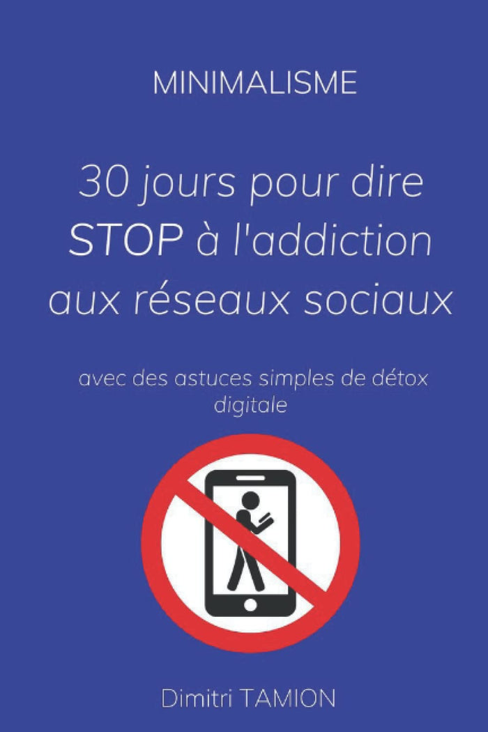 Minimalisme: 30 jours pour dire STOP à l'addiction aux réseaux sociaux avec des astuces simples de détox digitale