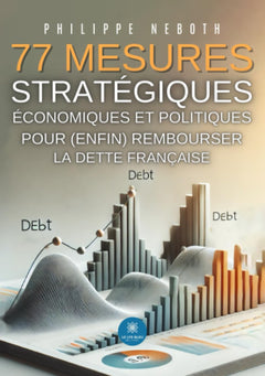 77 mesures stratégiques économiques et politiques pour (enfin) rembourser la dette française