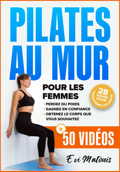 Pilates au Mur pour les Femmes: 50 Tutoriels Vidéos et Illustrations pour Maigrir, Gagner en Confiance, et Obtenir le Corps que Vous Voulez – Comprend un Défi : 28 Jours pour Transformer vos Abdos