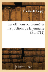 Les élémens ou premières instructions de la jeunesse