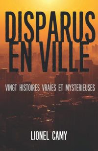 Disparus en ville : Vingt histoires vraies et mystérieuses