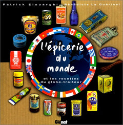 L'épicerie du monde: Et les recettes du globe-traiteur