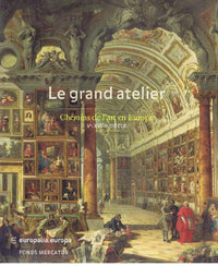 Le Grand Atelier: Chemins de l'art en Europe