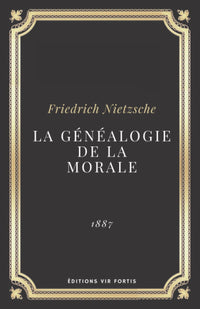 La Généalogie de la Morale | Friedrich Nietzsche: Texte intégral (Annoté d'une biographie)